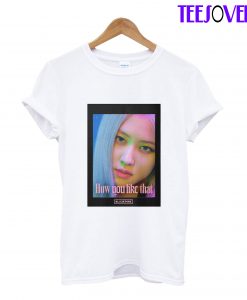 BLACKPINK Rose How Do You Like That T-Shirt