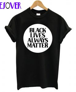 Black Lives Always Matter T-Shirt