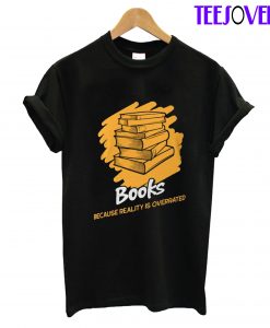 Books Because Reality is Overrated T-Shirt