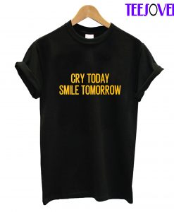 Cry Today Smile Tomorrow - Motivational Quote T-Shirt