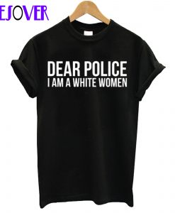 Dear Police I Am a White Woman Black T-Shirt