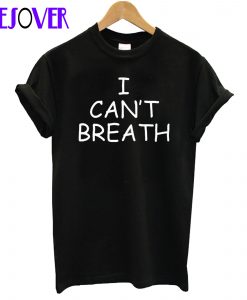 I Can’t Breathe T Shirt