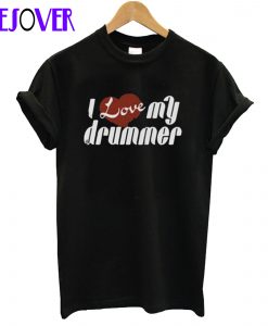 I Love My Drummer T-Shirt