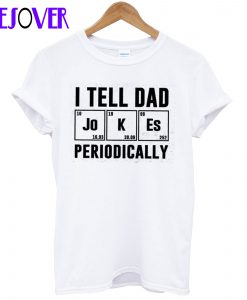 I Tell Dad Jokes Periodically T Shirt