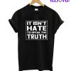 It isn't hate to speak the truth T-Shirt