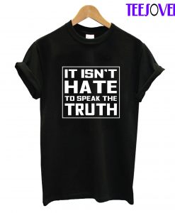 It isn't hate to speak the truth T-Shirt