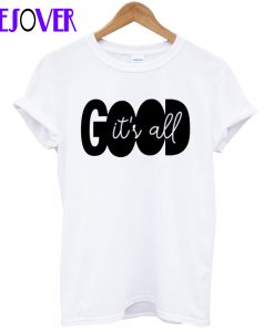 It’s All Good T-Shirt