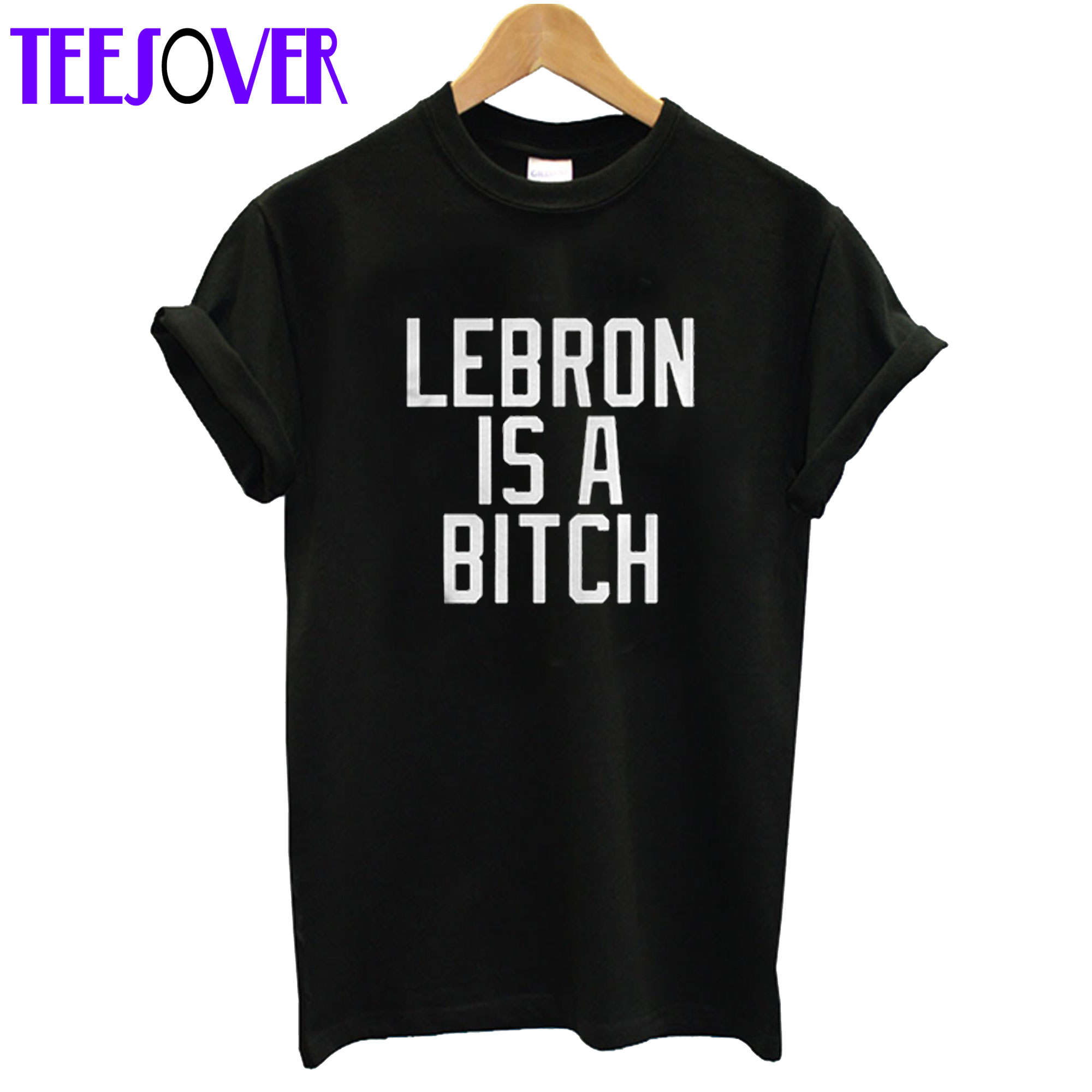 Lebron Is A Bitch T-Shirt