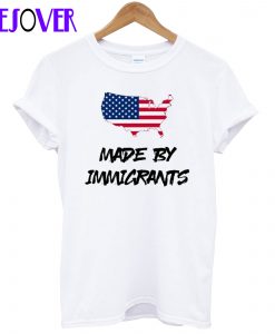 Made by Immigrants T Shirt