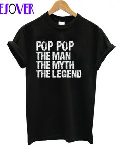 Pop Pop The Man The Myth The Legend T-Shirt