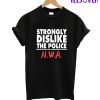 Strongly Dislike the Police T-Shirt