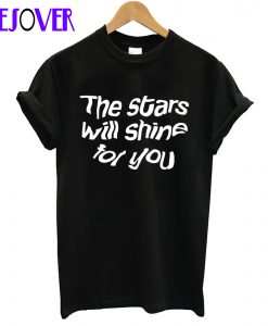 The Stars Will Shine For You T Shirt