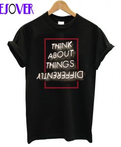 Think About Things Diffferent T Shirt