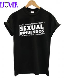 Trying To Give Up Sexual Innuendos T shirt