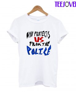 who protects us from the police T-Shirt