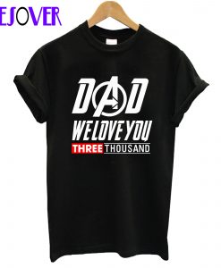 Dad We Love You 3000 Thousand T-Shirt