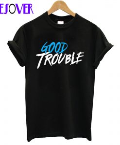 Good Trouble T-Shirt