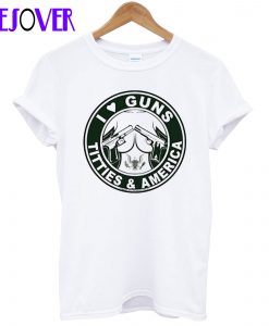 I Love Guns Titties American T-Shirt