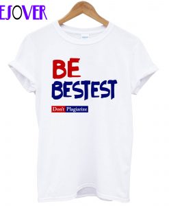 Be Best-est Don’t Plagiarize T-Shirt