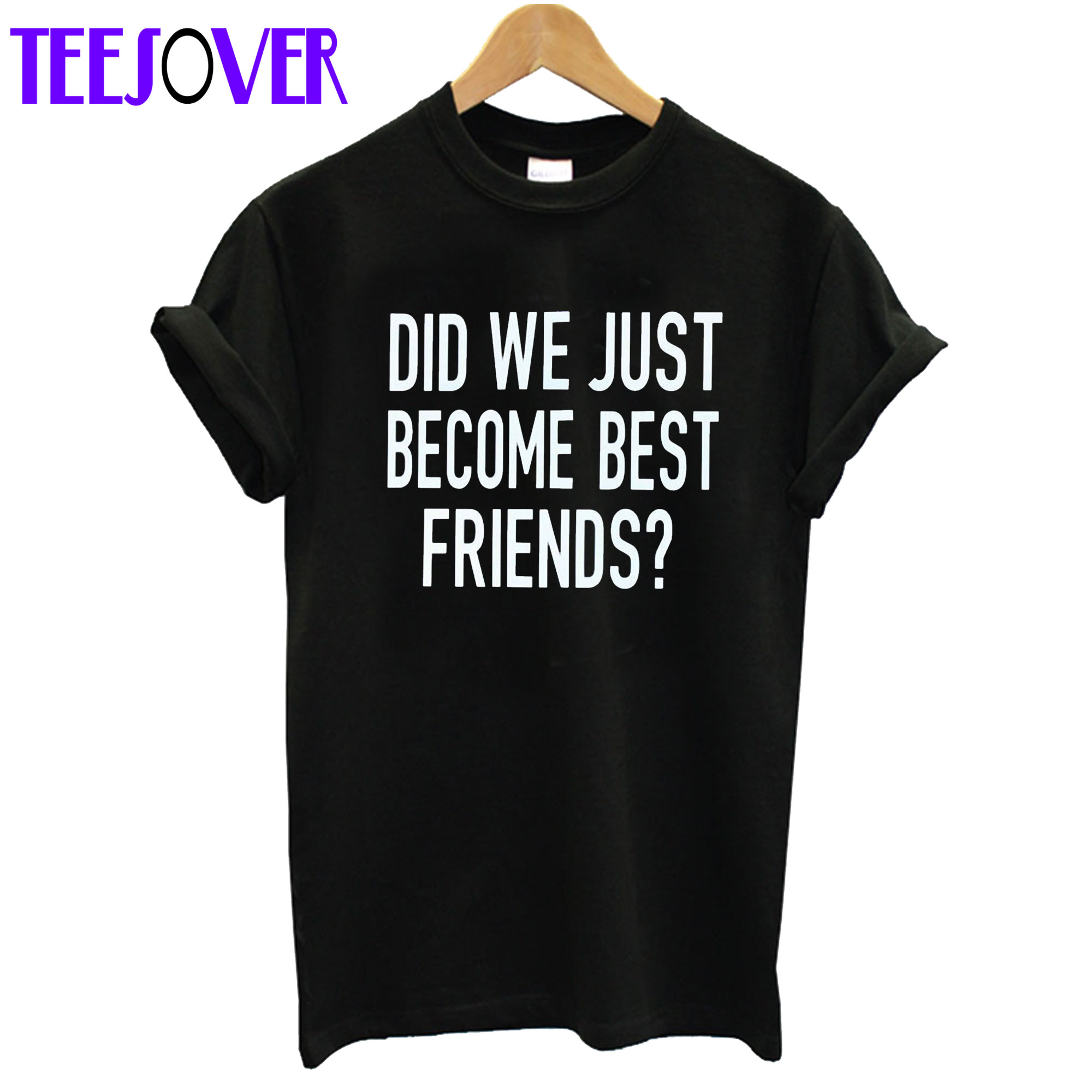 Did We Just Become Best Friends T-Shirt