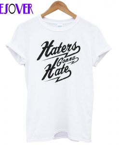 Haters Gonna Hate T-shirt