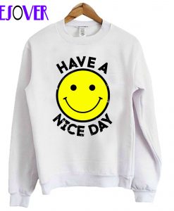 Have A Nice Day Sweatshirt