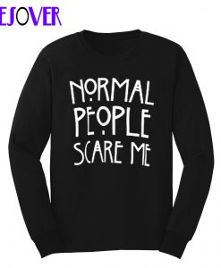 Normal people scare me sweatshirt