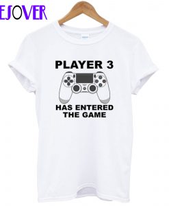 Player 3 Has Entered The Game Playstation T-Shirt