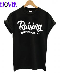 Raising Tiny Disciples T-Shirt