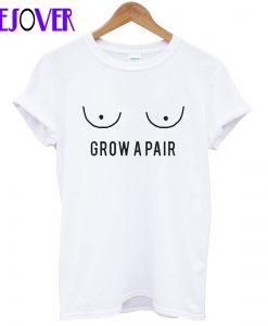 Grow A Pair T-Shirt