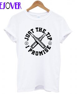 Just The Tip I Promise T-Shirt