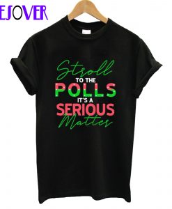 Stroll To The Polls It’s A Serious Matter T-Shirt