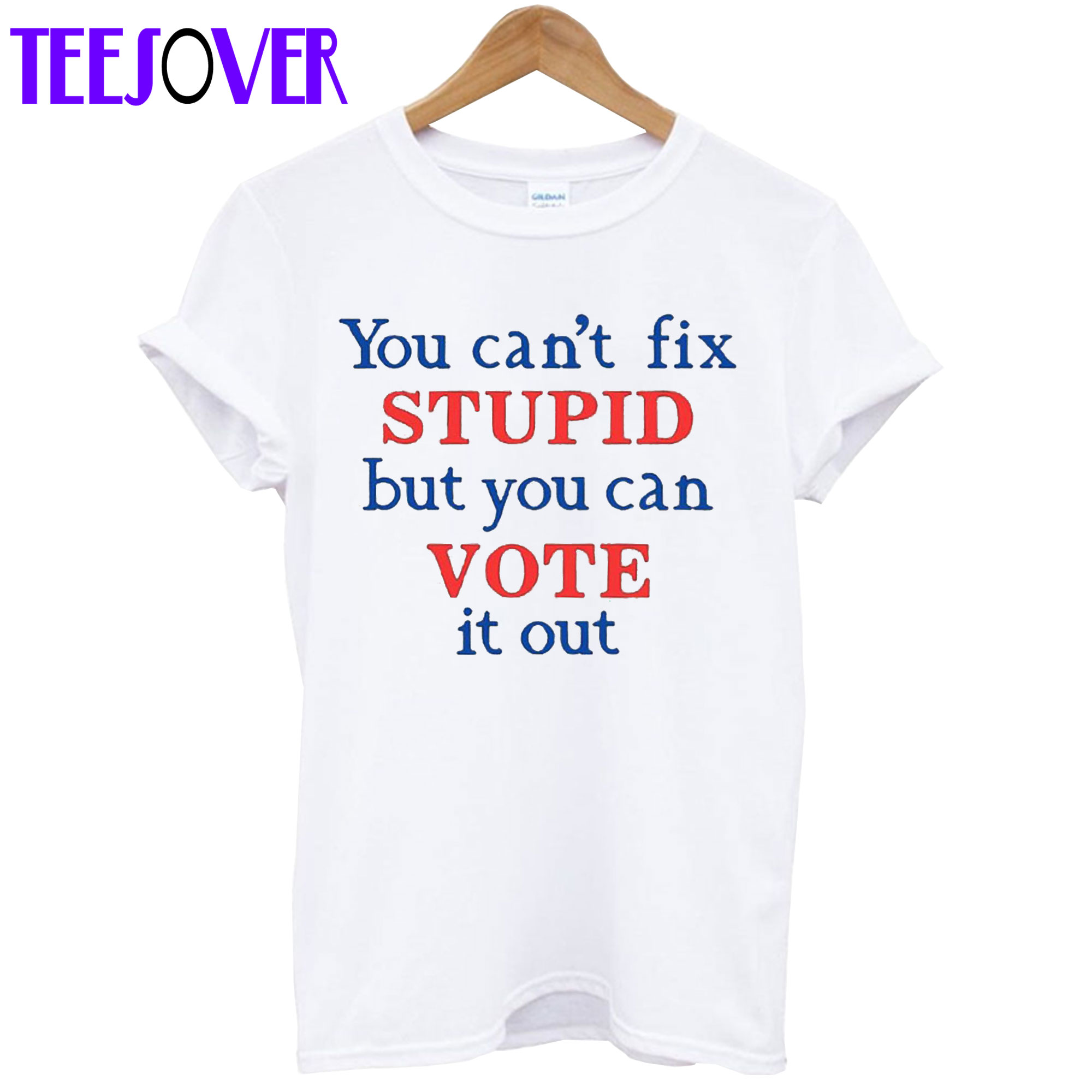 You Can’t Fix Stupid But You Can Vote It Out T-Shirt