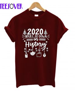 2020 You'll go Down In History T-Shirt