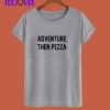 Adventure Then Pizza T-Shirt