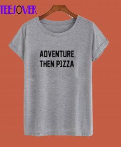 Adventure Then Pizza T-Shirt