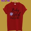 Baby it's cold outside T-Shirt