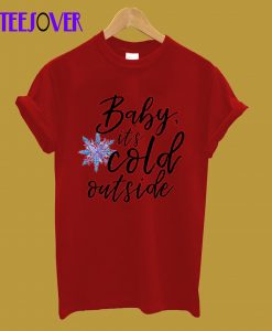 Baby it's cold outside T-Shirt