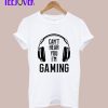 Can't Hear You I'm Gaming T-Shirt