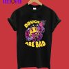 Drugs are bad T-Shirt