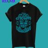 Focus on you Dream, Not on the Current Situation T-Shirt