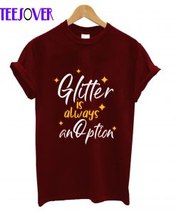 Glitter Is Always An Option T-Shirt