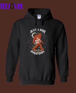 Just a Girl Who Loves Bigfoot - Sasquatch Girl Hoodie
