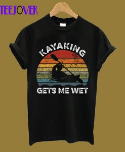 Kayaking Gets Me Wet T Shirt T-Shirt