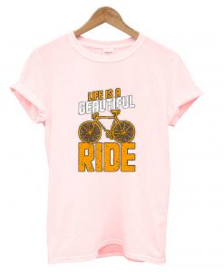 LIfe is a beautiful ride Shirt