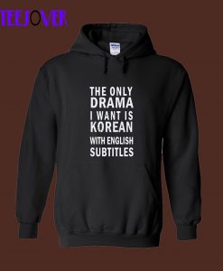 THE ONLY DRAMA I WANT IS KOREAN WITH ENGLISH SUBTITLES Hoodie