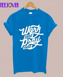 Work HArd Pray Hard T-Shirt