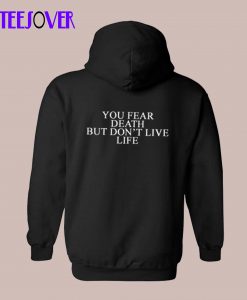 You Fear Death But Don’t Live Life Hoodie Back