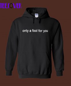 only a fool for you hoodie