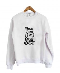 sweatshirt your only limit is your soul